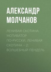 Ленивая скотина: Мотиватор по-русски. Ленивая скотина – 2: Волшебный пендель - Молчанов Александр