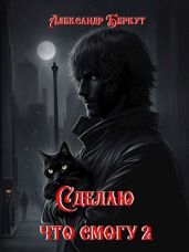 Сделаю, что смогу. Часть 2 - Беркут Александр