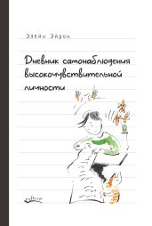 Дневник самонаблюдения высокочувствительной личности. Практическое руководство для высокочувствительной личности и групп поддержки чувствительных людей - Эйрон Элейн