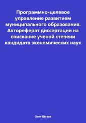 Программно-целевое управление развитием муниципального образования. Автореферат диссертации на соискание ученой степени кандидата экономических наук - Шахов Олег