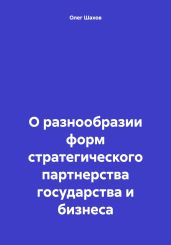 О разнообразии форм стратегического партнерства государства и бизнеса - Шахов Олег