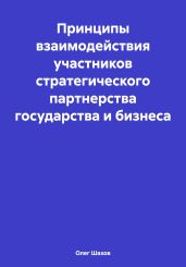 Принципы взаимодействия участников стратегического партнерства государства и бизнеса - Шахов Олег