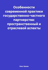 Особенности современной практики государственно-частного партнерства: пространственный и отраслевой аспекты - Шахов Олег