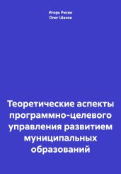 Теоретические аспекты программно-целевого управления развитием муниципальных образований - Рисин Игорь Ефимович