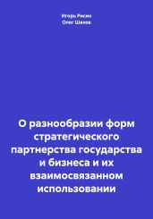 О разнообразии форм стратегического партнерства государства и бизнеса и их взаимосвязанном использовании - Рисин Игорь Ефимович