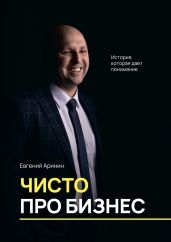 Чисто про бизнес. История, которая дает понимание - Аринин Евгений Игоревич