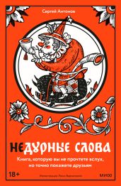 Недурные слова. Книга, которую вы не прочтете вслух, но точно покажете друзьям - Антонов Сергей