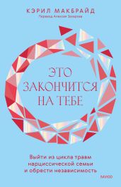 Это закончится на тебе. Выйти из цикла травм нарциссической семьи и обрести независимость - Макбрайд Кэрил