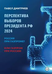 Перспектива выборов президента РФ 2024: Россия при Газпроме? или Газпром при России! - Дмитриев Павел В.