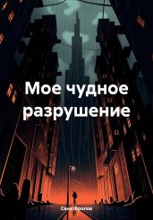 Мое чудное разрушение - Фролов Сеня