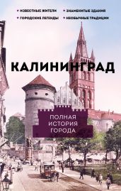 Калининград. Полная история города - Минасян Лиана