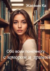 Обо всем понемногу с юмором и драмой - Ка Жасмин