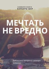 Саммари книги Барбары Шер, Энни Готтлиб «Мечтать не вредно. Как получить то, чего действительно хочешь» - Суворова Полина