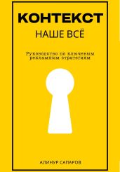 Контекст – наше все. Руководство по ключевым рекламным стратегиям - Сапаров Алинур