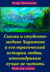 Сказка о студенте-медике Харитоне и его трагической истории любви, ипохондрикам лучше не читать - Шиповских Игорь
