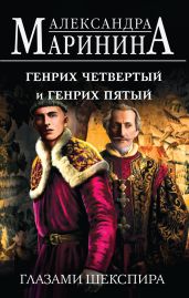 Генрих Четвертый и Генрих Пятый глазами Шекспира - Маринина Александра