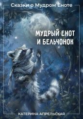Сказки о Мудром Еноте. Мудрый Енот и Бельчонок - Апрельская Катерина