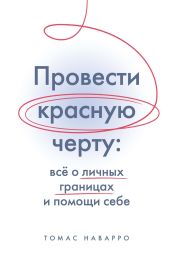 Провести красную черту. Всё о личных границах и помощи себе - Наварро Томас