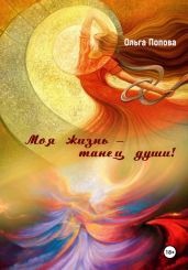 Моя жизнь – танец души! - Попова Ольга Петровна