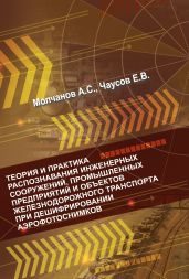 Теория и практика распознавания инженерных сооружений, промышленных предприятий и объектов железнодорожного транспорта при дешифрировании аэроснимков - Молчанов Андрей Алексеевич