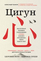 Цигун. Восточная техника укрепления сердца и всего организма через работу ног - Ушаков Александр Геннадьевич