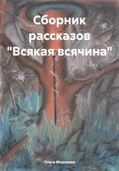 Сборник рассказов «Всякая всячина» - Морозова Ольга Владимировна
