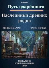Путь одаренного. Наследники древних родов. Книга седьмая часть первая - Москаленко Юрий
