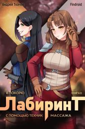 Я покорю Лабиринт с помощью техник массажа. Книга 6 - Findroid 