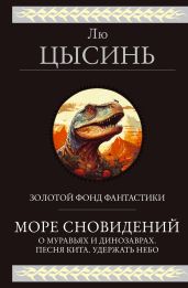 Море сновидений. О муравьях и динозаврах. Песня кита. Удержать небо - Цысинь Лю