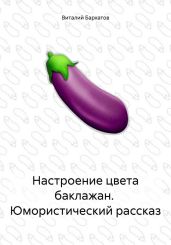 Настроение цвета баклажан. Юмористический рассказ - Бархатов Виталий