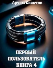 Первый пользователь. Книга 4 - Сластин Артем