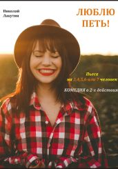 Люблю петь! Комедия. Пьеса на 3,4,5,6 или 7 человек - Лакутин Николай
