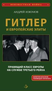 Гитлер и европейские элиты. Правящий класс Европы на службе Третьего Рейха - Изюмов Андрей Игоревич