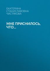 Мне приснилось, что… - Чистякова Екатерина