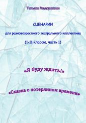 Сценарии для разновозрастного театрального коллектива. 1-11 классы (1 часть) - Раздорожная Татьяна Валериевна