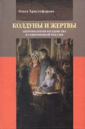 Колдуны и жертвы: Антропология колдовства в современной России - Христофорова Ольга