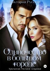 Одиночество в большом городе. Трилогия. Полное издание - Русских Виктория