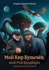 Мой Кир Булычёв, мой Рэй Брэдбери и другие мои писатели… - Щербак-Жуков Андрей Викторович