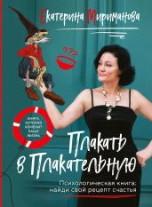 Плакать в Плакательную. Психологическая книга: как найти свой рецепт счастья - Мириманова Екатерина Валерьевна