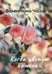Когда цветут камелии - Чайак Валентина