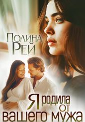 Я родила от вашего мужа - Рей Полина