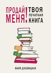 Продай меня! Твоя печатная книга - Дубовицкая Майя