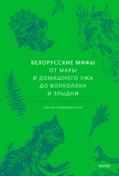 Белорусские мифы. От Мары и домашнего ужа до волколака и Злыдни - Левкиевская Елена Евгеньевна