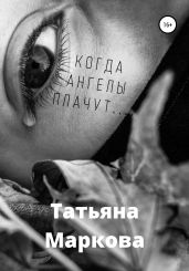 Когда ангелы плачут… - Маркова Татьяна