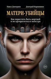 Матери-убийцы. Как перестать быть жертвой и не превратиться в монстра - Дмитриев Павел В.
