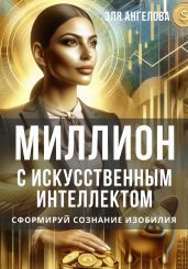 Миллион с искусственным интеллектом. Сформируй сознание изобилия - Ангелова Эля