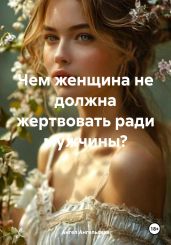 Чем женщина не должна жертвовать ради мужчины? - Ангельская Ангел