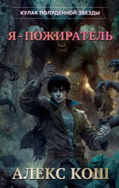 Кулак Полуденной Звезды. Я – пожиратель - Кош Алекс