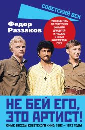 Не бей его, это артист! Юные звезды советского кино: 1962–1972 годы - Раззаков Федор Ибатович