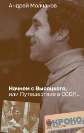 Начнем с Высоцкого, или Путешествие в СССР… - Молчанов Андрей Алексеевич